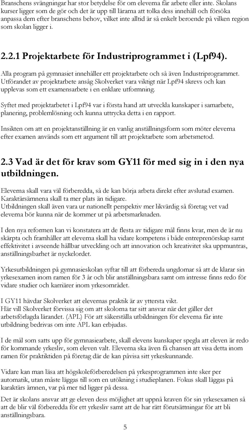 skolan ligger i. 2.2.1 Projektarbete för Industriprogrammet i (Lpf94). Alla program på gymnasiet innehåller ett projektarbete och så även Industriprogrammet.