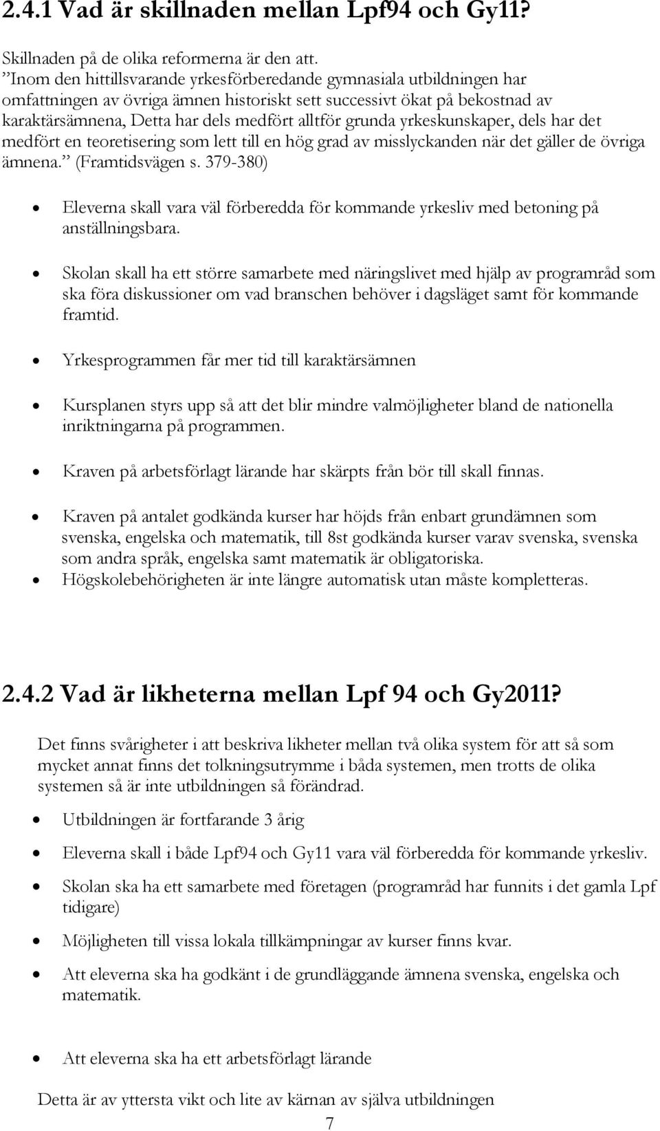 grunda yrkeskunskaper, dels har det medfört en teoretisering som lett till en hög grad av misslyckanden när det gäller de övriga ämnena. (Framtidsvägen s.