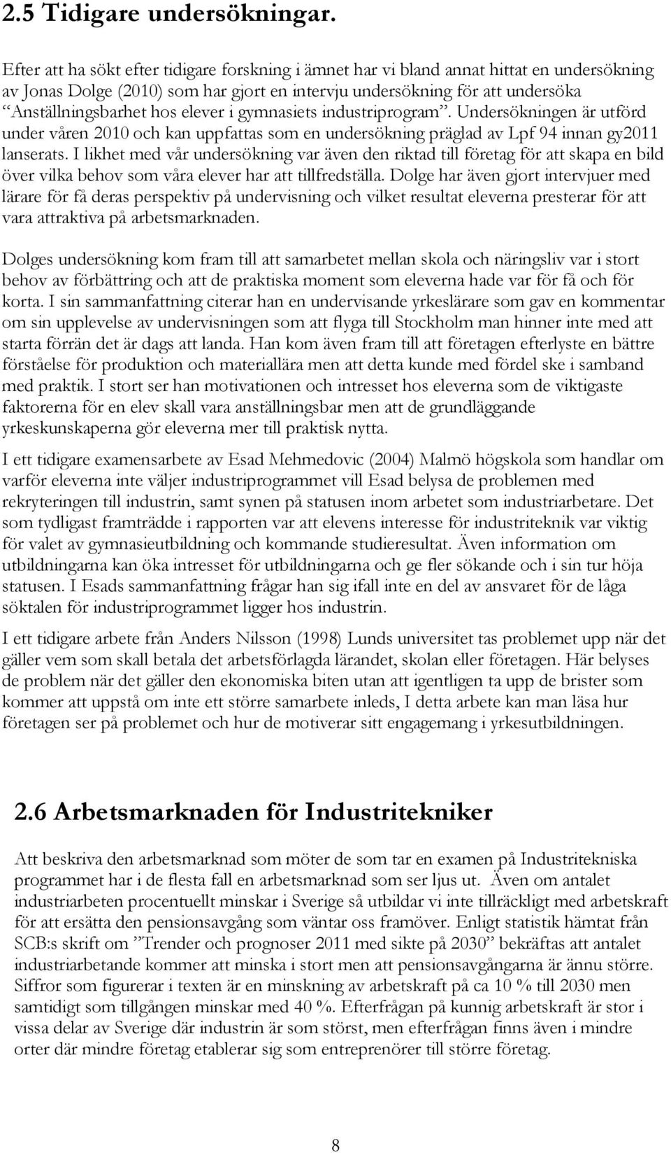 elever i gymnasiets industriprogram. Undersökningen är utförd under våren 2010 och kan uppfattas som en undersökning präglad av Lpf 94 innan gy2011 lanserats.