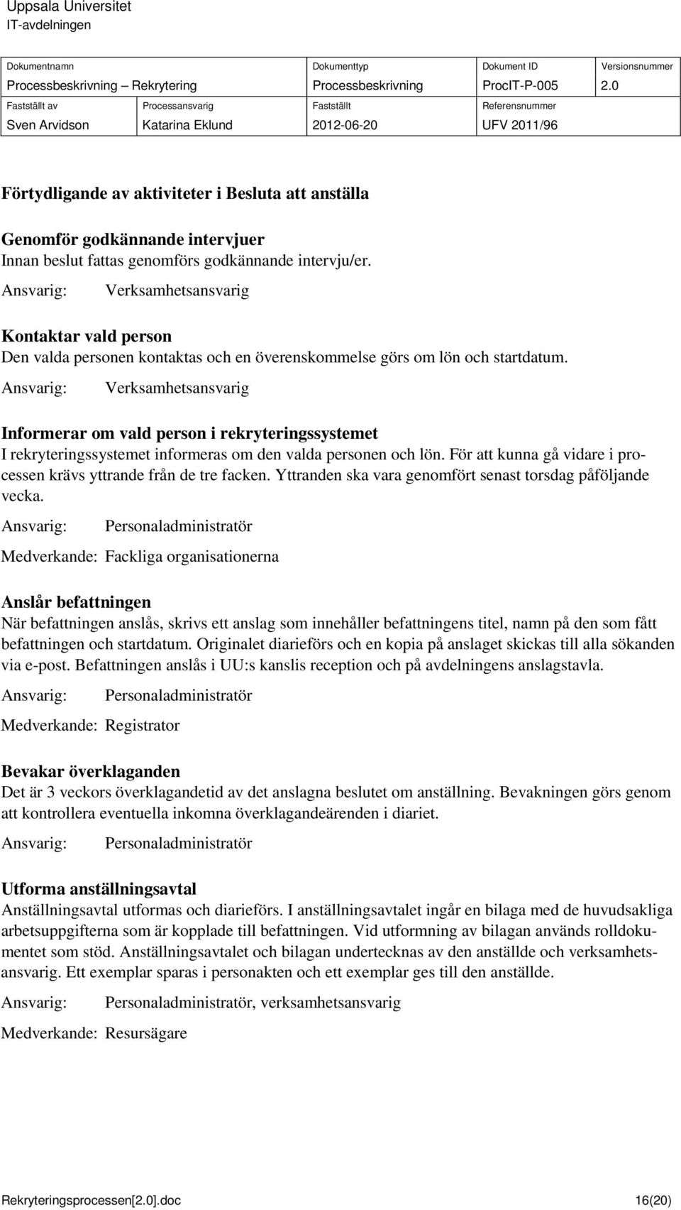 Verksamhetsansvarig Informerar om vald person i rekryteringssystemet I rekryteringssystemet informeras om den valda personen och lön.