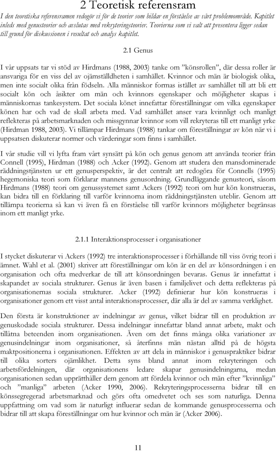 1 Genus I vår uppsats tar vi stöd av Hirdmans (1988, 2003) tanke om könsrollen, där dessa roller är ansvariga för en viss del av ojämställdheten i samhället.