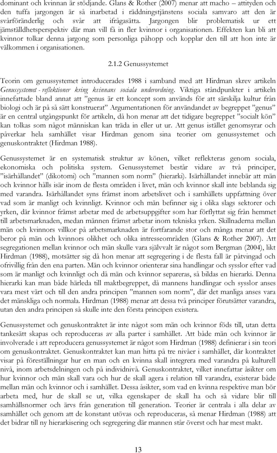 Jargongen blir problematisk ur ett jämställdhetsperspektiv där man vill få in fler kvinnor i organisationen.