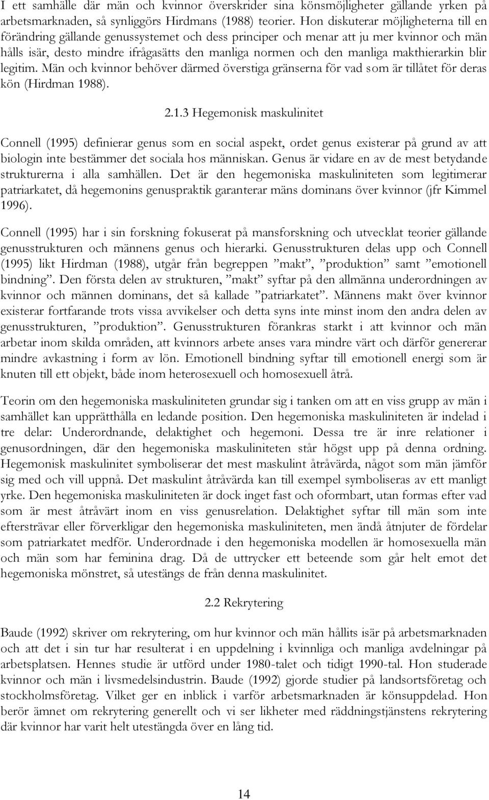 makthierarkin blir legitim. Män och kvinnor behöver därmed överstiga gränserna för vad som är tillåtet för deras kön (Hirdman 19