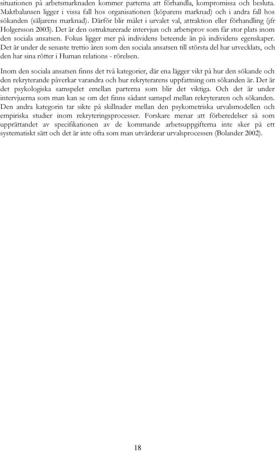 Därför blir målet i urvalet val, attraktion eller förhandling (jfr Holgersson 2003). Det är den ostrukturerade intervjun och arbetsprov som får stor plats inom den sociala ansatsen.