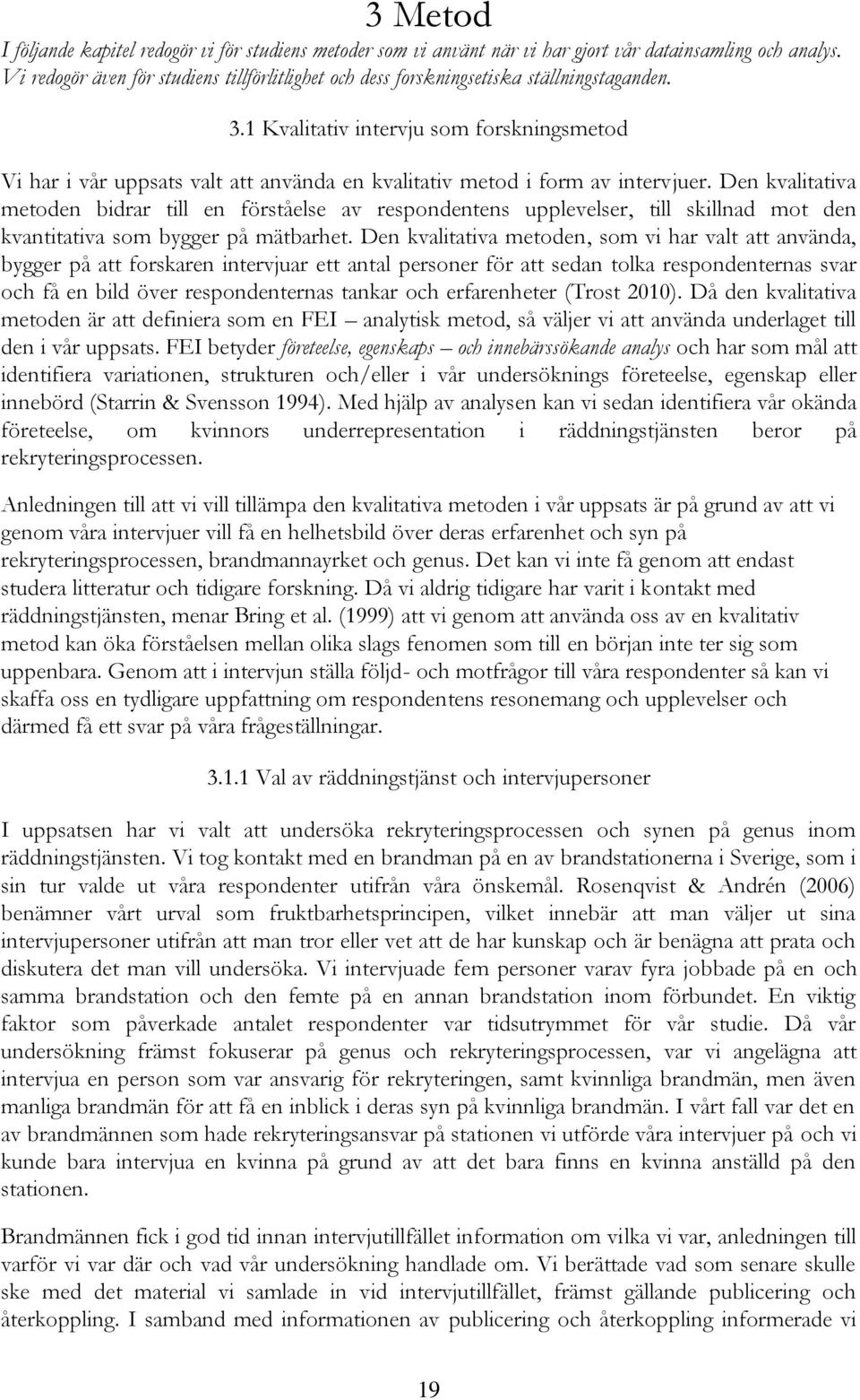 1 Kvalitativ intervju som forskningsmetod Vi har i vår uppsats valt att använda en kvalitativ metod i form av intervjuer.