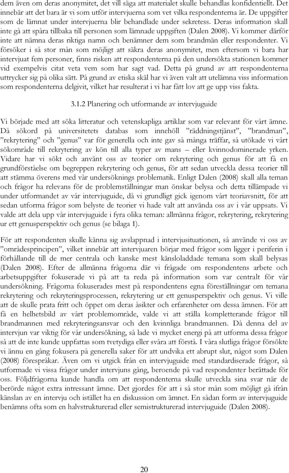 Vi kommer därför inte att nämna deras riktiga namn och benämner dem som brandmän eller respondenter.