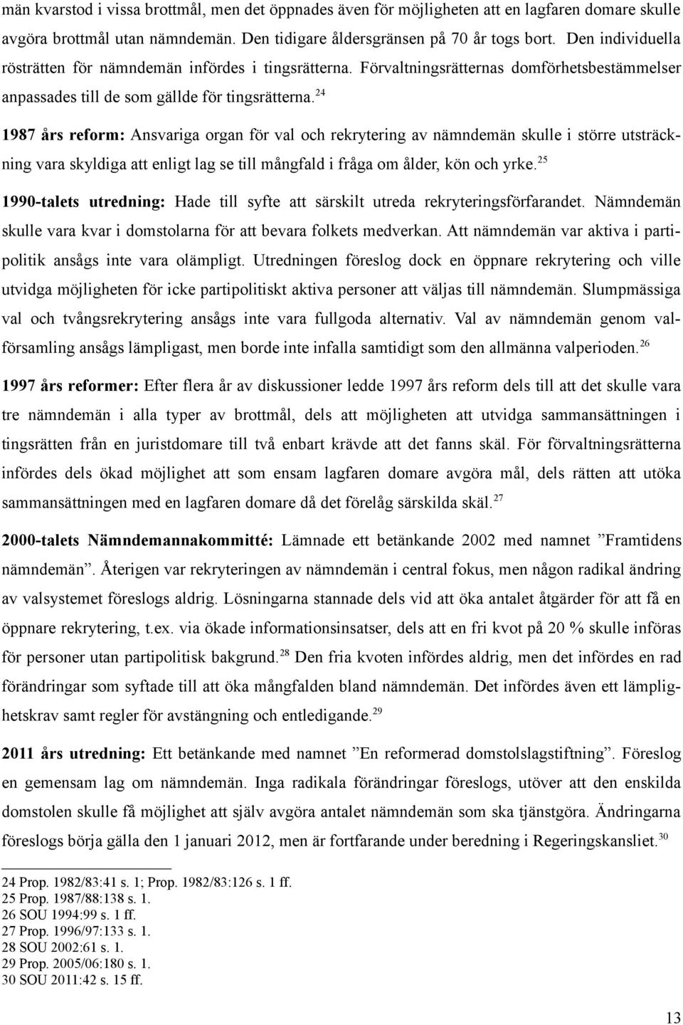 24 1987 års reform: Ansvariga organ för val och rekrytering av nämndemän skulle i större utsträckning vara skyldiga att enligt lag se till mångfald i fråga om ålder, kön och yrke.