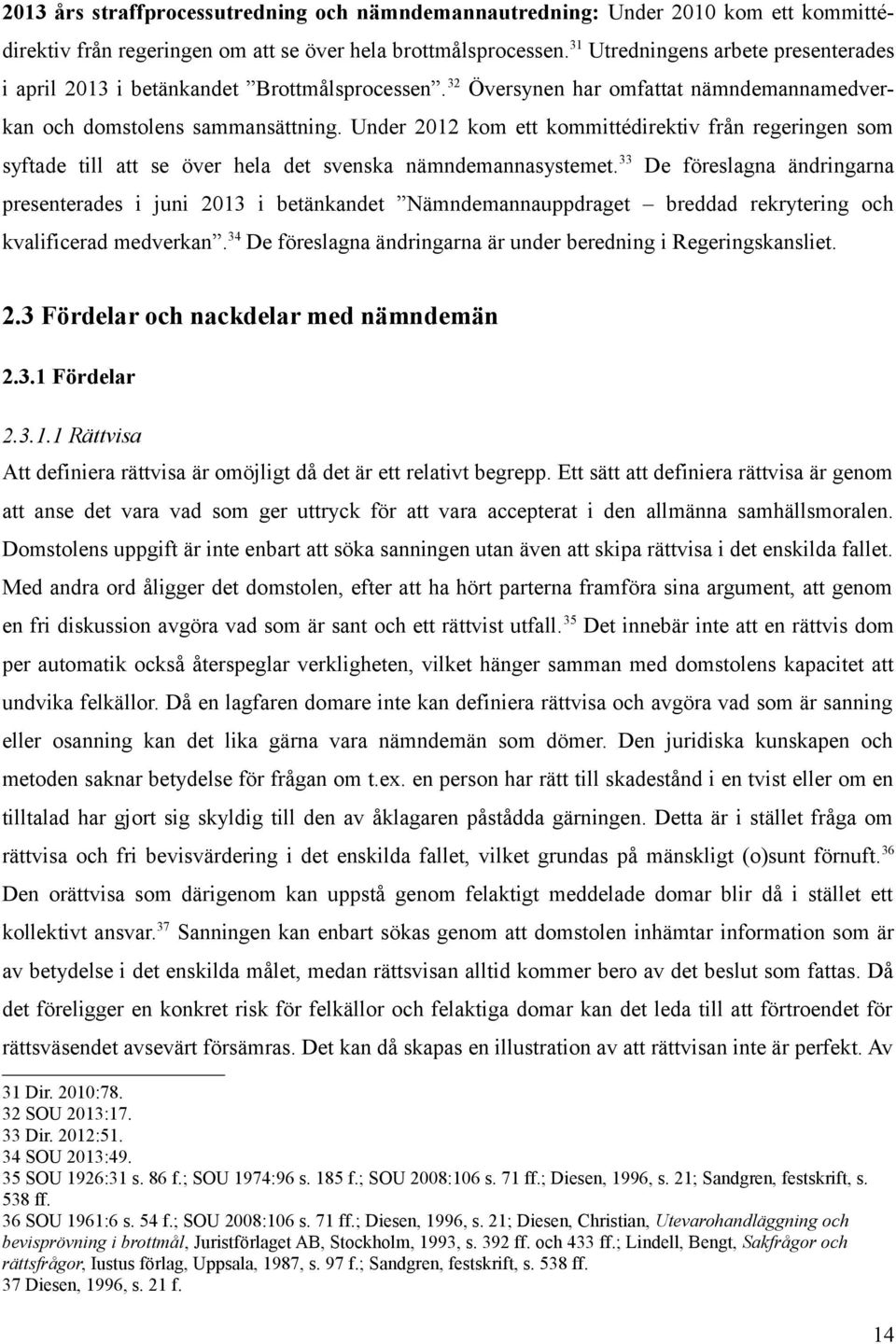 Under 2012 kom ett kommittédirektiv från regeringen som syftade till att se över hela det svenska nämndemannasystemet.