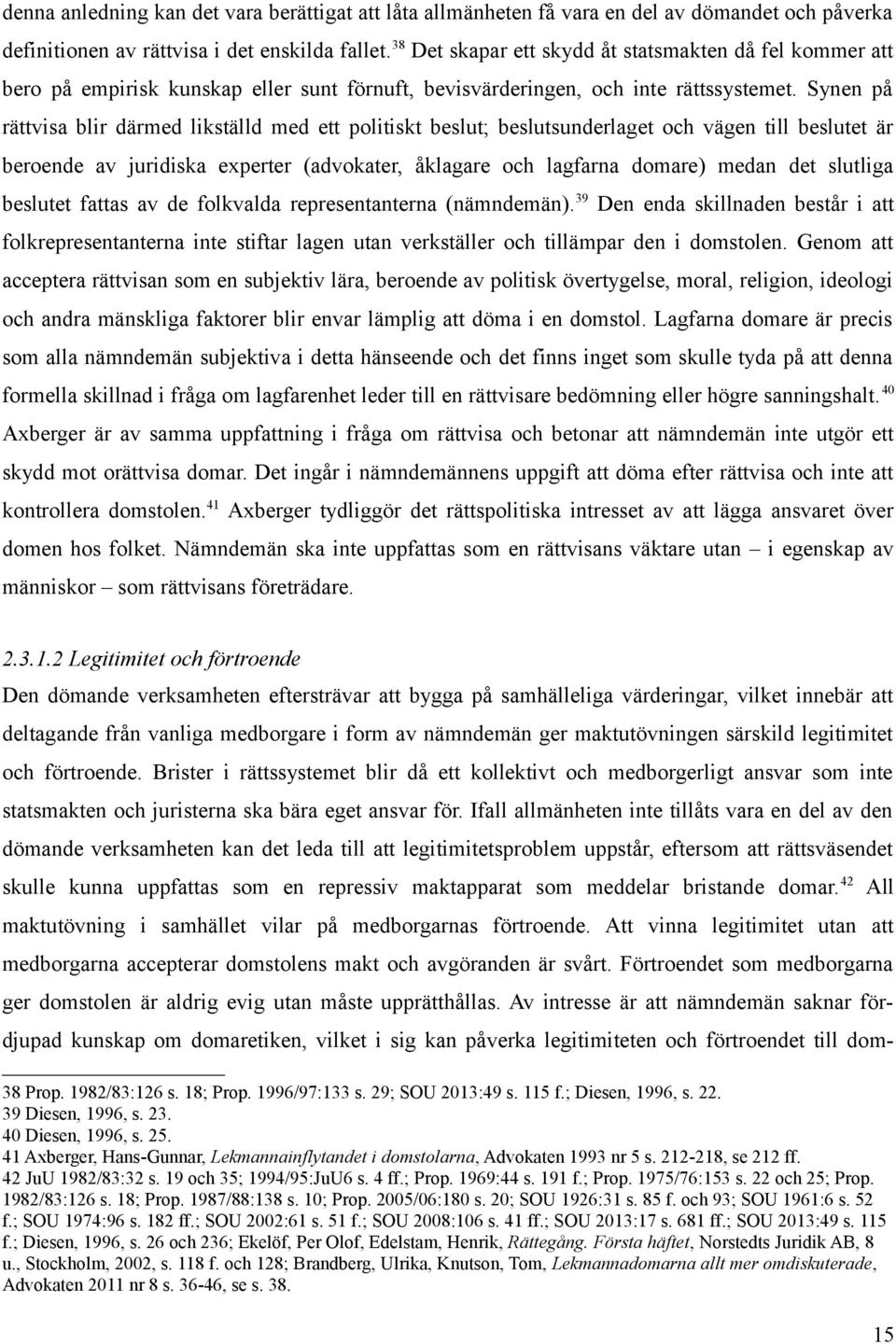 Synen på rättvisa blir därmed likställd med ett politiskt beslut; beslutsunderlaget och vägen till beslutet är beroende av juridiska experter (advokater, åklagare och lagfarna domare) medan det