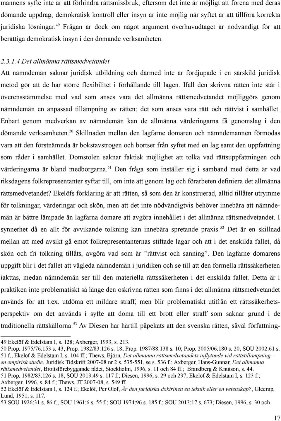 4 Det allmänna rättsmedvetandet Att nämndemän saknar juridisk utbildning och därmed inte är fördjupade i en särskild juridisk metod gör att de har större flexibilitet i förhållande till lagen.