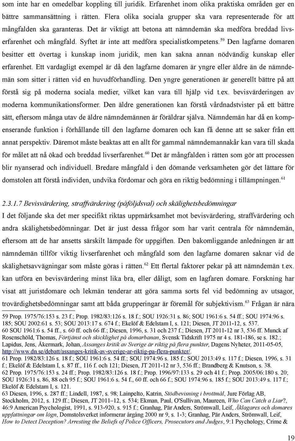 Syftet är inte att medföra specialistkompetens. 59 Den lagfarne domaren besitter ett övertag i kunskap inom juridik, men kan sakna annan nödvändig kunskap eller erfarenhet.