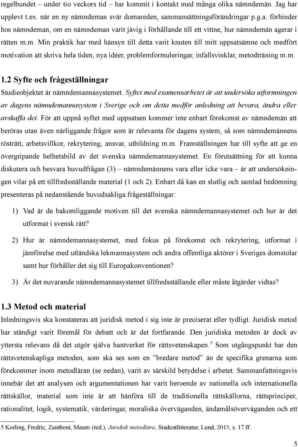 2 Syfte och frågeställningar Studieobjektet är nämndemannasystemet.