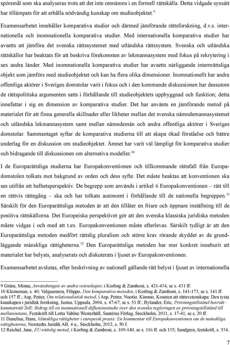 Med internationella komparativa studier har avsetts att jämföra det svenska rättssystemet med utländska rättssystem.