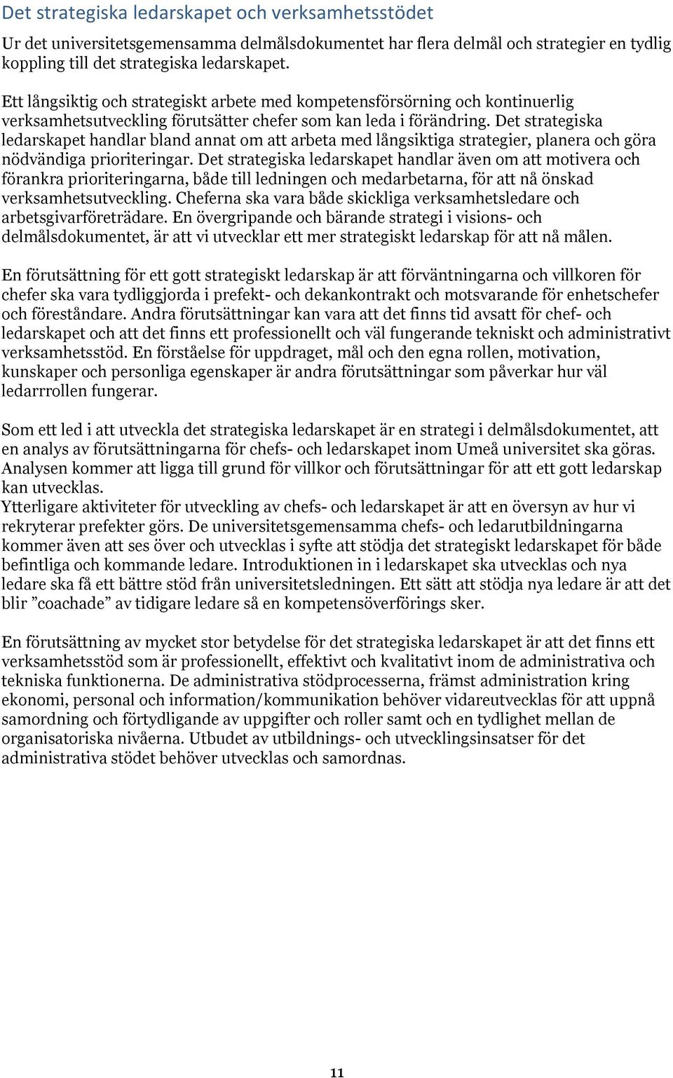 Det strategiska ledarskapet handlar bland annat om att arbeta med långsiktiga strategier, planera och göra nödvändiga prioriteringar.