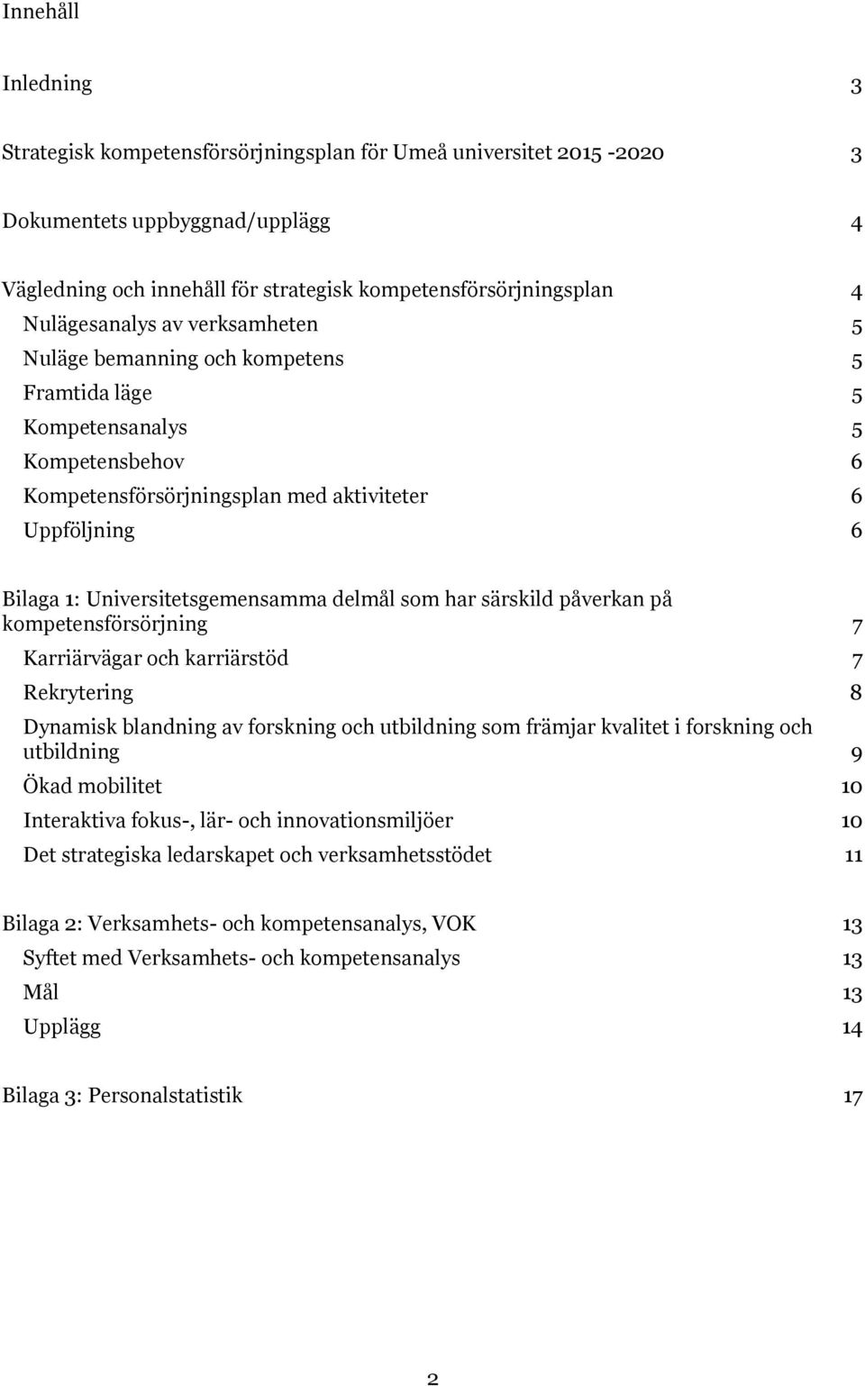 Universitetsgemensamma delmål som har särskild påverkan på kompetensförsörjning 7 Karriärvägar och karriärstöd 7 Rekrytering 8 Dynamisk blandning av forskning och utbildning som främjar kvalitet i