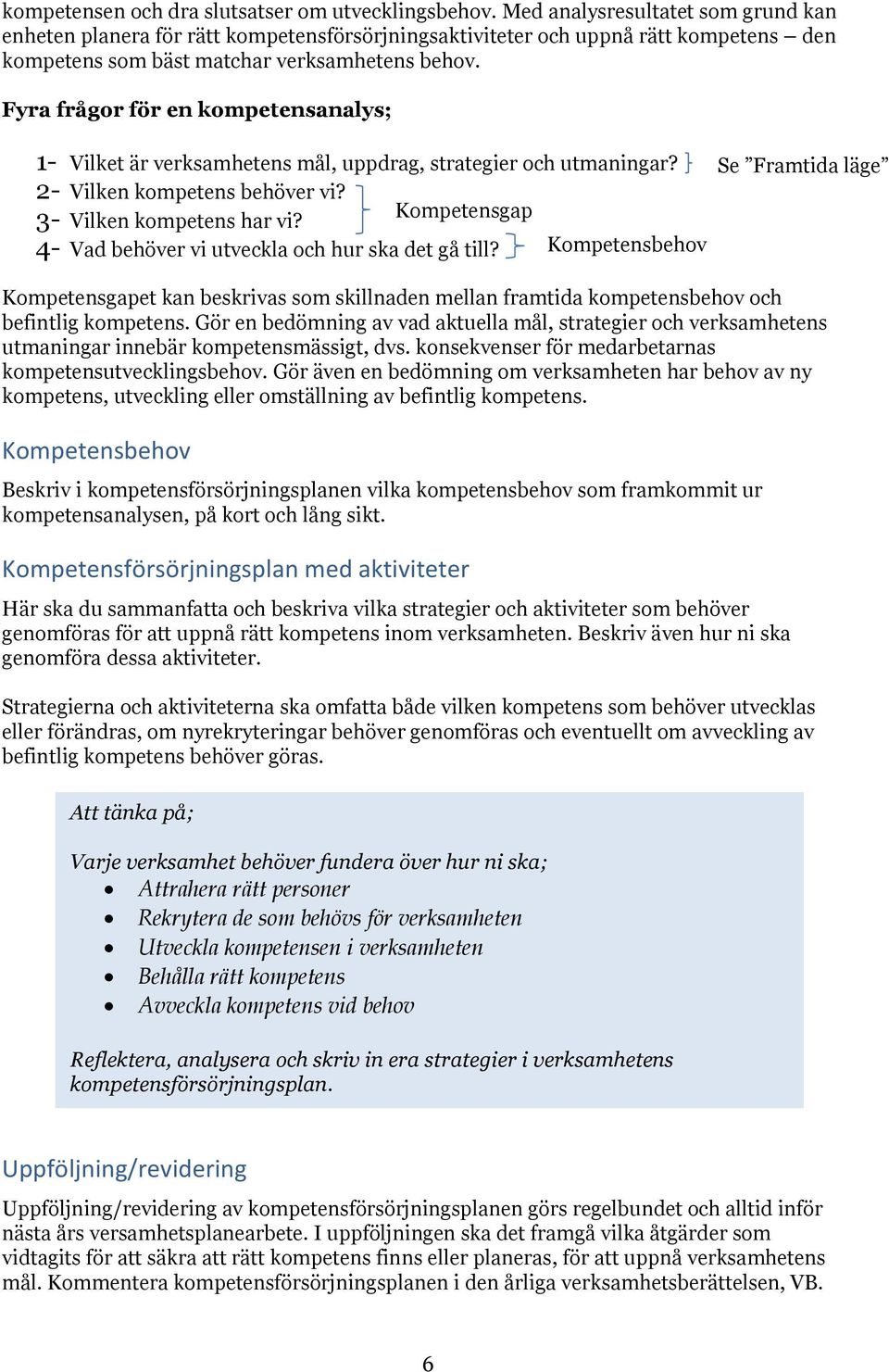 Fyra frågor för en kompetensanalys; 1- Vilket är verksamhetens mål, uppdrag, strategier och utmaningar? 2- Vilken kompetens behöver vi? 3- Vilken kompetens har vi?