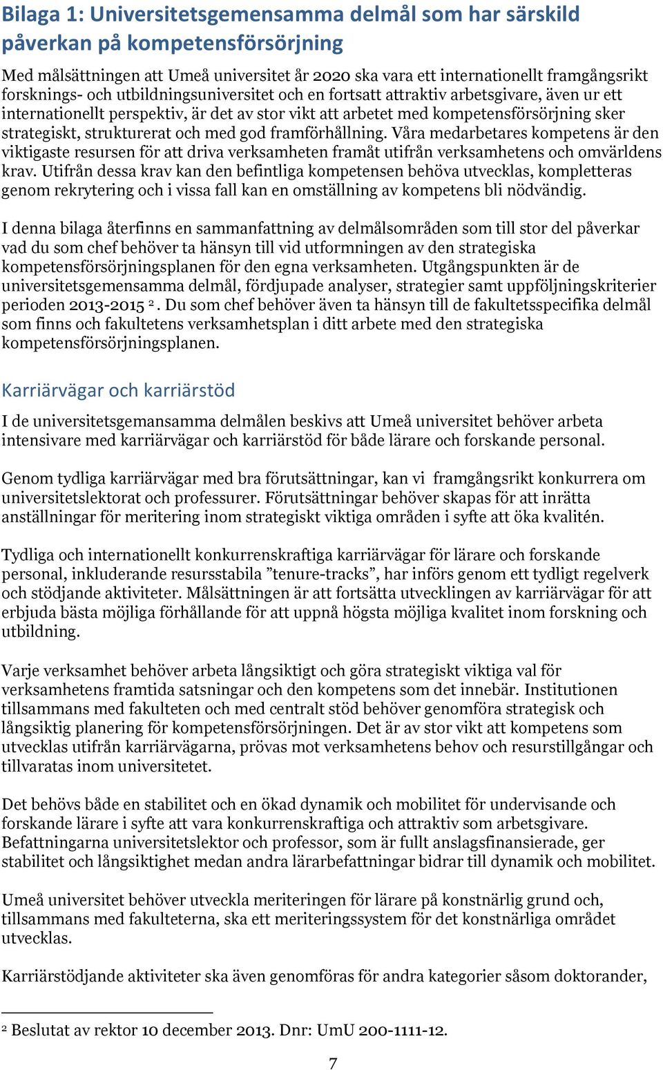 god framförhållning. Va medarbetares kompetens är den viktigaste resursen för att driva verksamheten framåt utifrån verksamhetens och omvärldens krav.