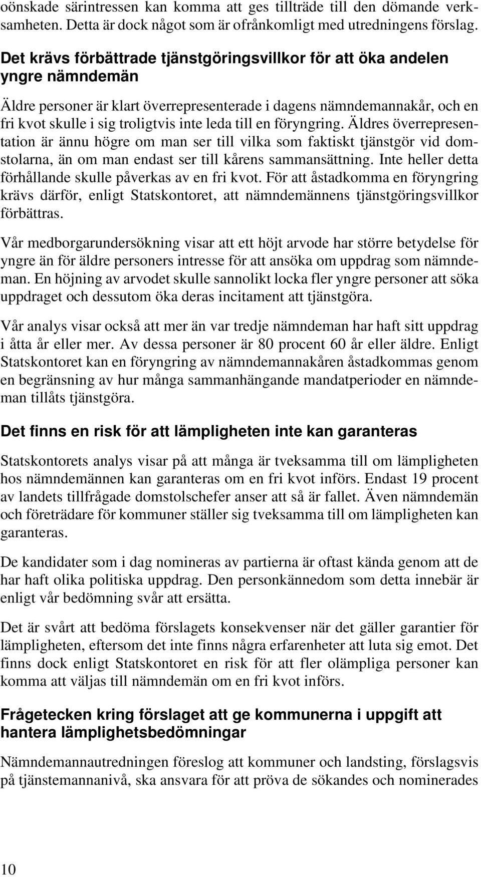 till en föryngring. Äldres överrepresentation är ännu högre om man ser till vilka som faktiskt tjänstgör vid domstolarna, än om man endast ser till kårens sammansättning.