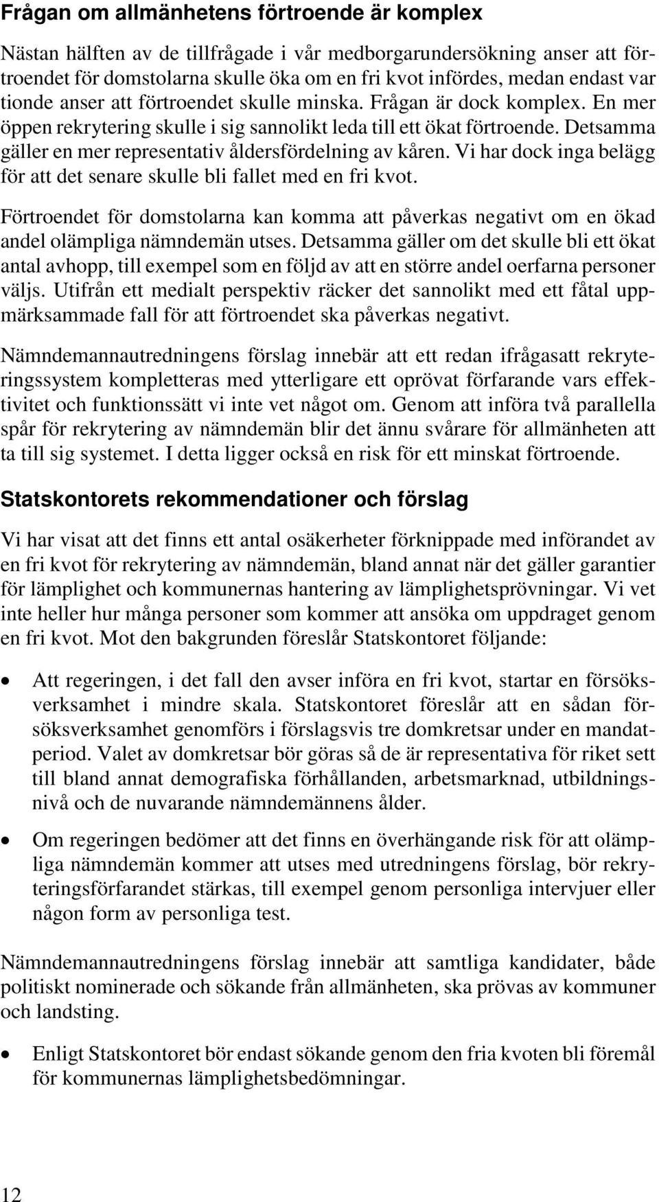 Detsamma gäller en mer representativ åldersfördelning av kåren. Vi har dock inga belägg för att det senare skulle bli fallet med en fri kvot.