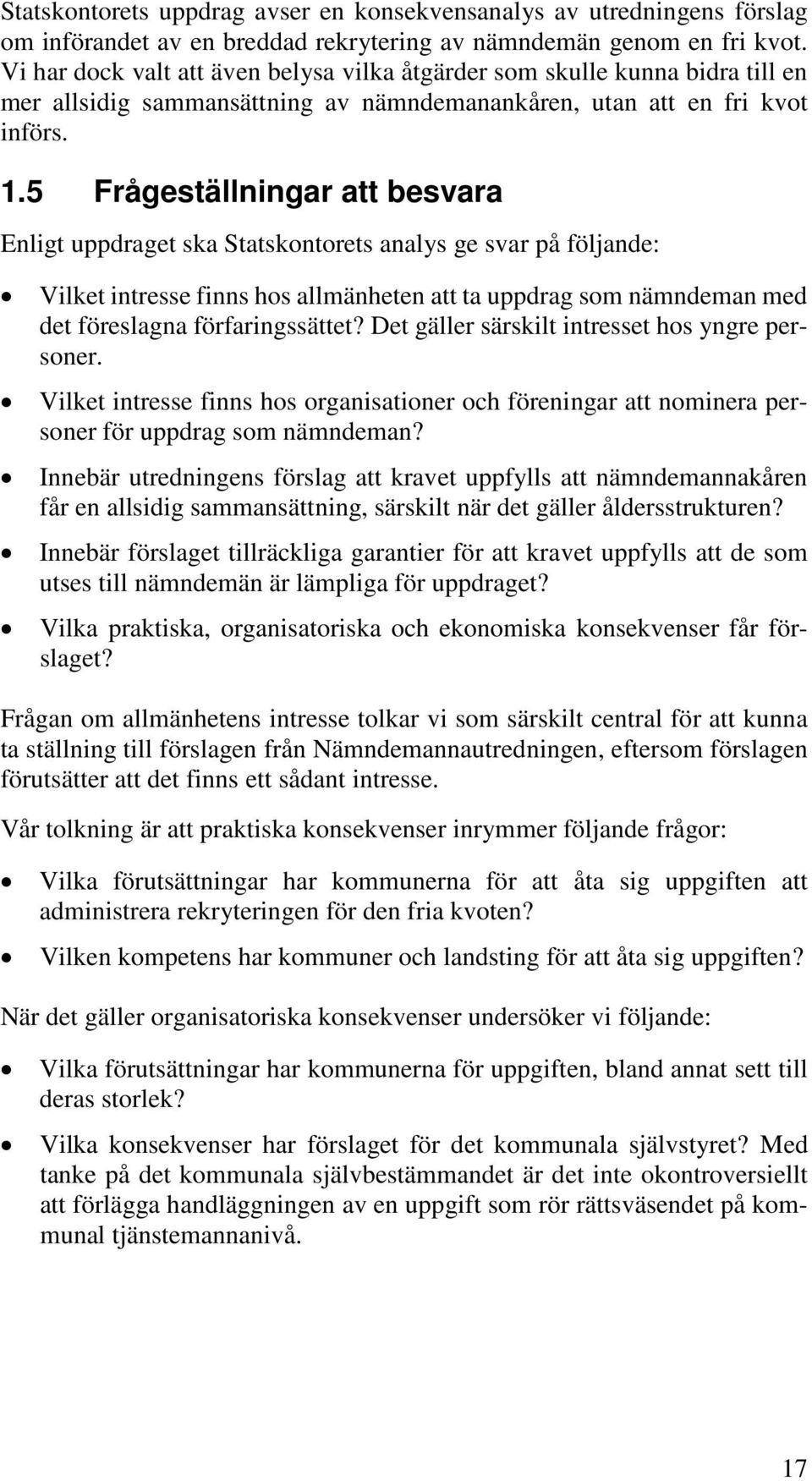 5 Frågeställningar att besvara Enligt uppdraget ska Statskontorets analys ge svar på följande: Vilket intresse finns hos allmänheten att ta uppdrag som nämndeman med det föreslagna förfaringssättet?