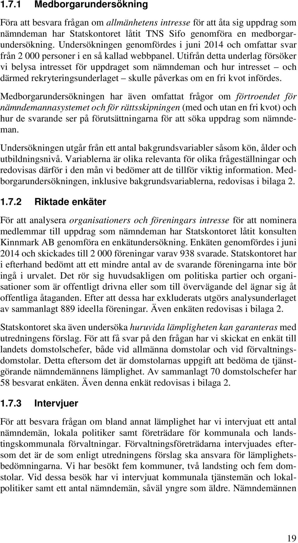 Utifrån detta underlag försöker vi belysa intresset för uppdraget som nämndeman och hur intresset och därmed rekryteringsunderlaget skulle påverkas om en fri kvot infördes.