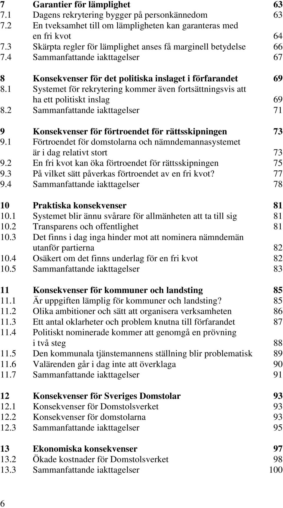 1 Systemet för rekrytering kommer även fortsättningsvis att ha ett politiskt inslag 69 8.2 Sammanfattande iakttagelser 71 9 Konsekvenser för förtroendet för rättsskipningen 73 9.