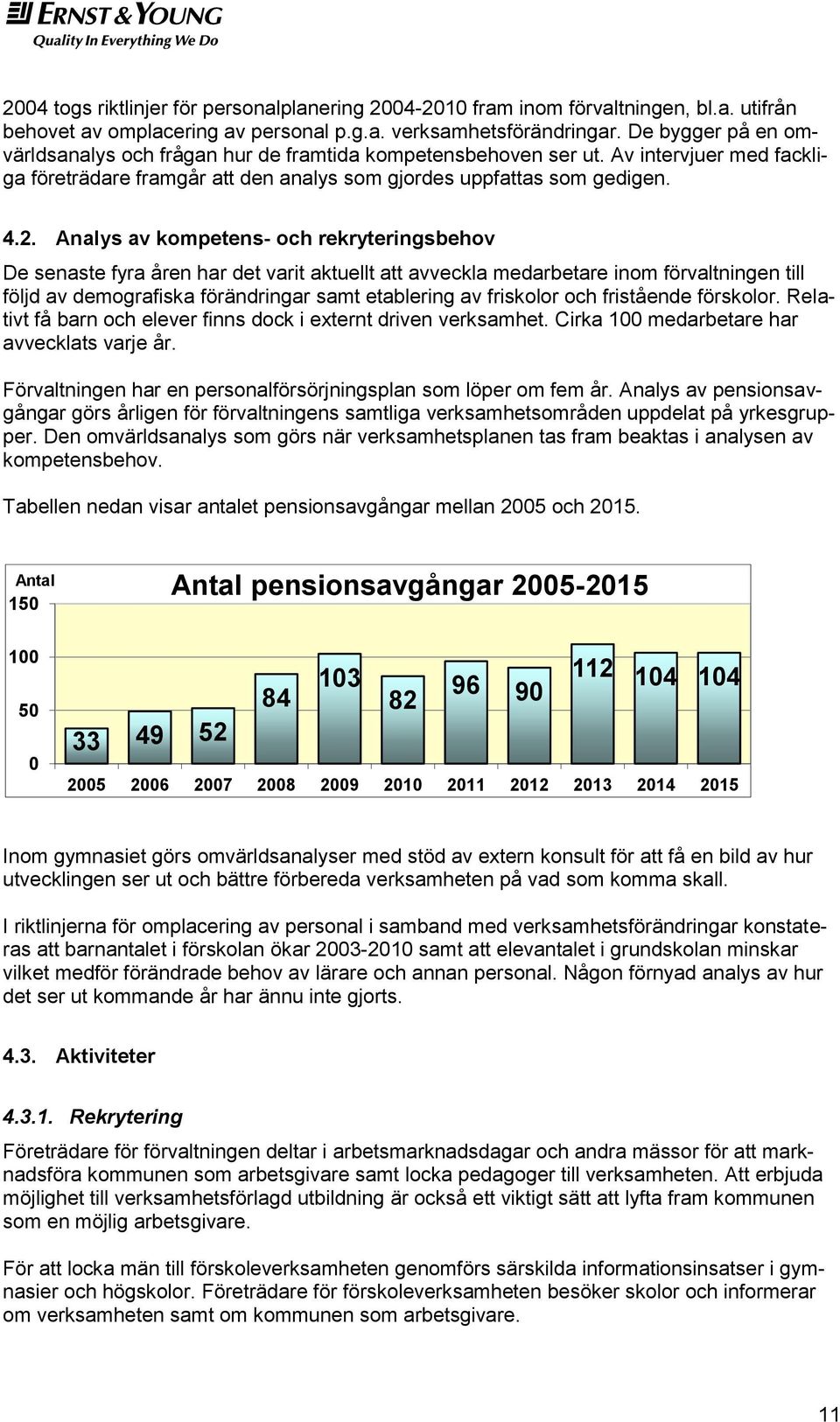 Analys av kompetens- och rekryteringsbehov De senaste fyra åren har det varit aktuellt att avveckla medarbetare inom förvaltningen till följd av demografiska förändringar samt etablering av friskolor