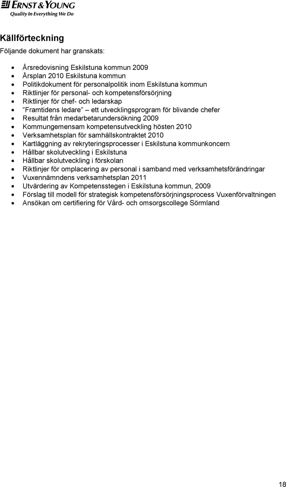 kompetensutveckling hösten 2010 Verksamhetsplan för samhällskontraktet 2010 Kartläggning av rekryteringsprocesser i Eskilstuna kommunkoncern Hållbar skolutveckling i Eskilstuna Hållbar skolutveckling