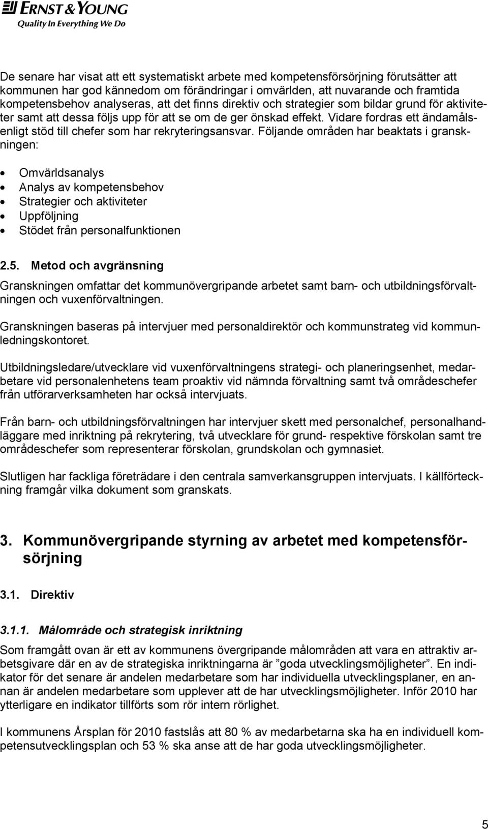 Vidare fordras ett ändamålsenligt stöd till chefer som har rekryteringsansvar.