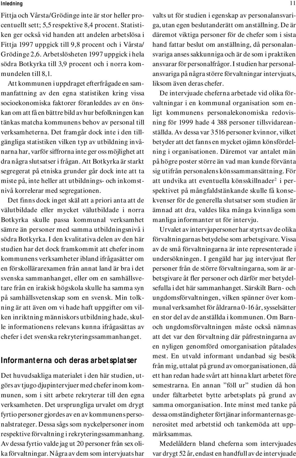 Arbetslösheten 1997 uppgick i hela södra Botkyrka till 3,9 procent och i norra kommundelen till 8,1.