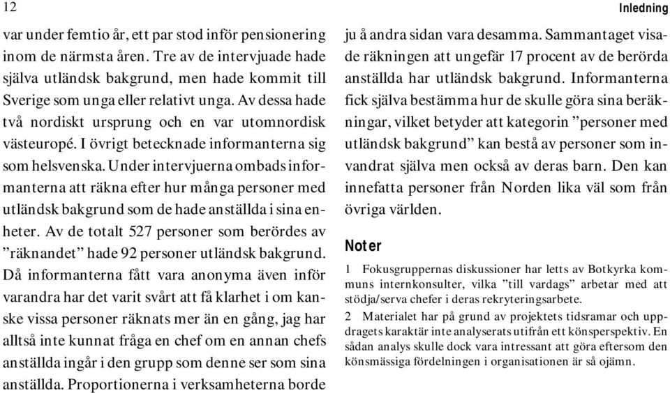 Under intervjuerna ombads informanterna att räkna efter hur många personer med utländsk bakgrund som de hade anställda i sina enheter.