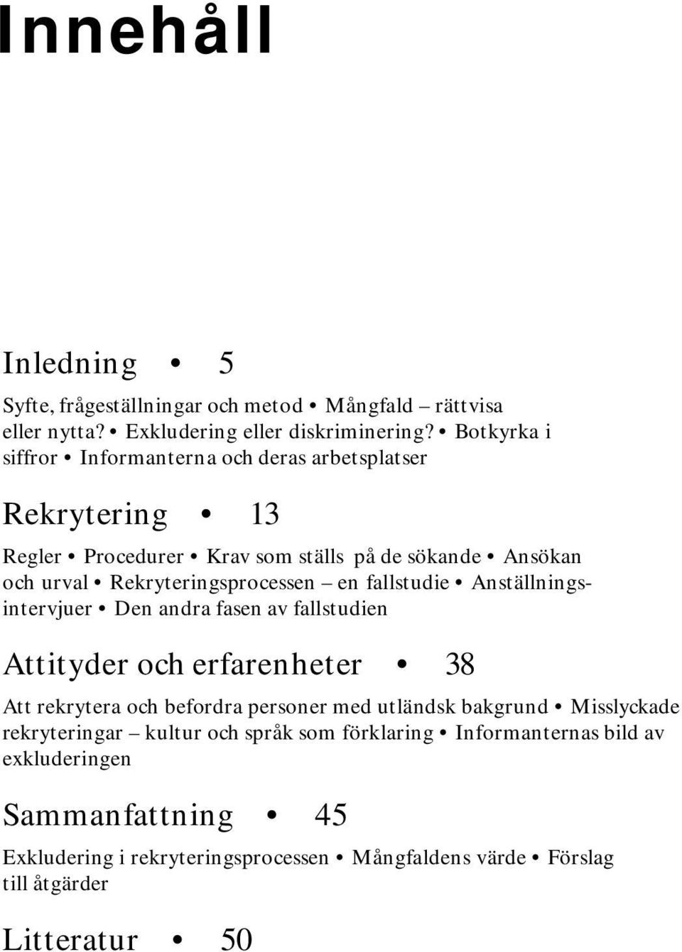 en fallstudie Anställningsintervjuer Den andra fasen av fallstudien Attityder och erfarenheter 38 Att rekrytera och befordra personer med utländsk bakgrund