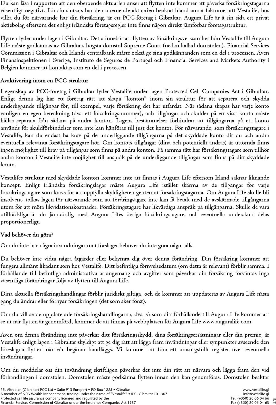 Augura Life är å sin sida ett privat aktiebolag eftersom det enligt irländska företagsregler inte finns någon direkt jämförbar företagsstruktur. Flytten lyder under lagen i Gibraltar.