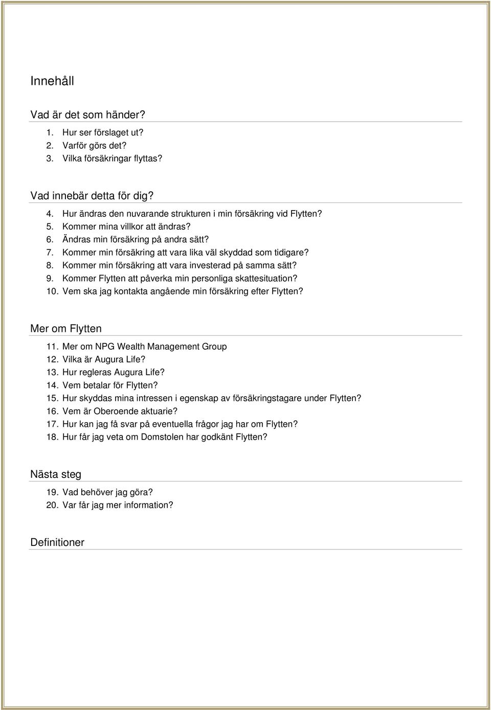 Kommer min försäkring att vara lika väl skyddad som tidigare? 8. Kommer min försäkring att vara investerad på samma sätt? 9. Kommer Flytten att påverka min personliga skattesituation? 10.