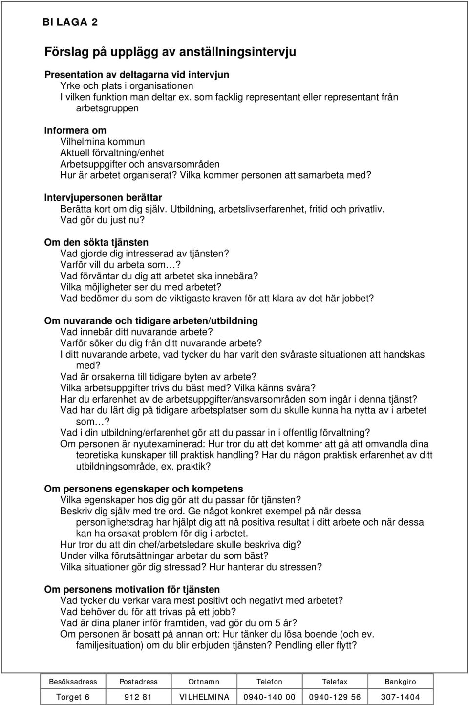 Vilka kommer personen att samarbeta med? Intervjupersonen berättar Berätta kort om dig själv. Utbildning, arbetslivserfarenhet, fritid och privatliv. Vad gör du just nu?