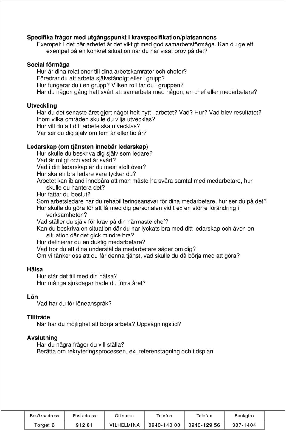 Föredrar du att arbeta självständigt eller i grupp? Hur fungerar du i en grupp? Vilken roll tar du i gruppen? Har du någon gång haft svårt att samarbeta med någon, en chef eller medarbetare?