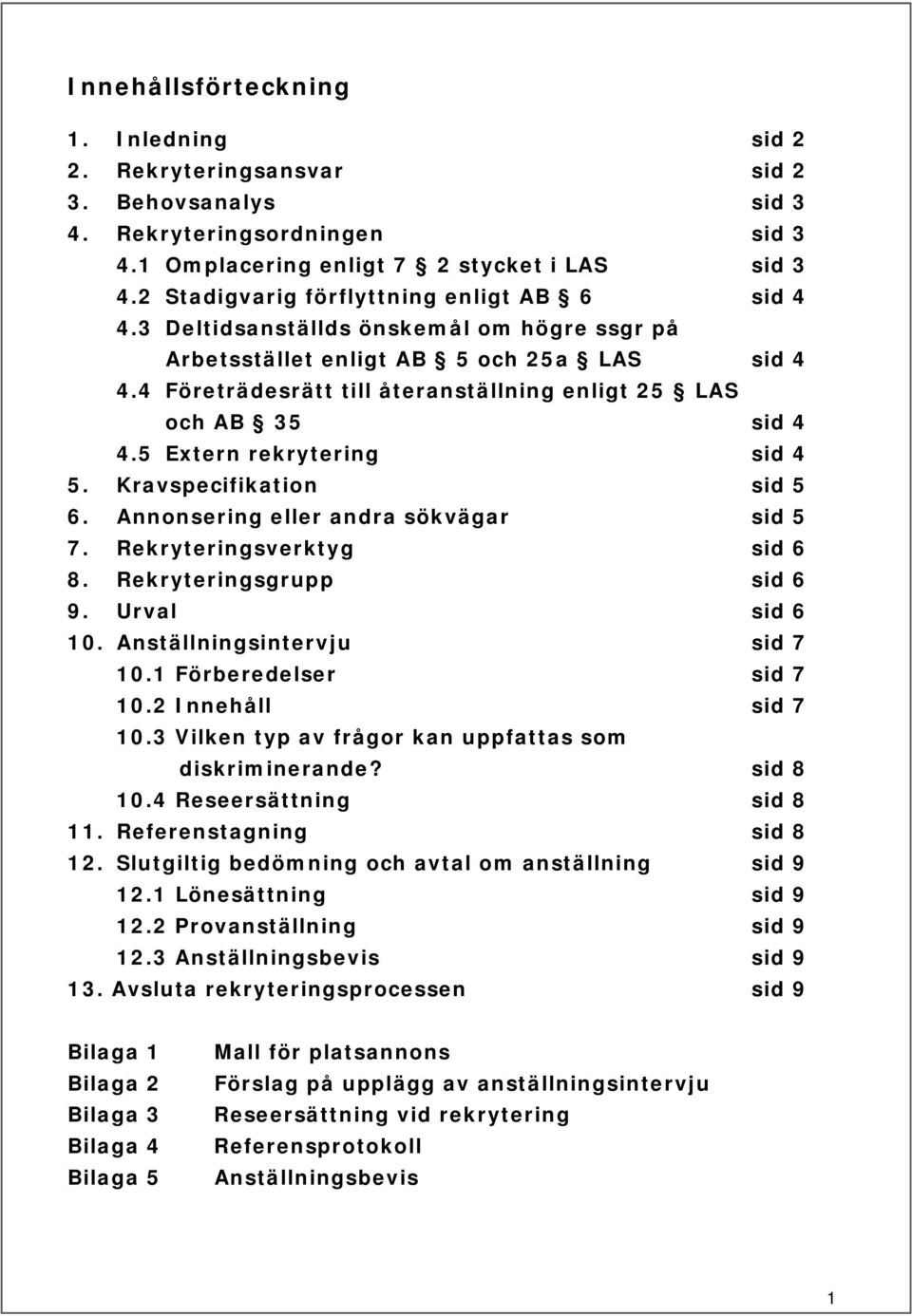 4 Företrädesrätt till återanställning enligt 25 LAS och AB 35 sid 4 4.5 Extern rekrytering sid 4 5. Kravspecifikation sid 5 6. Annonsering eller andra sökvägar sid 5 7. Rekryteringsverktyg sid 6 8.