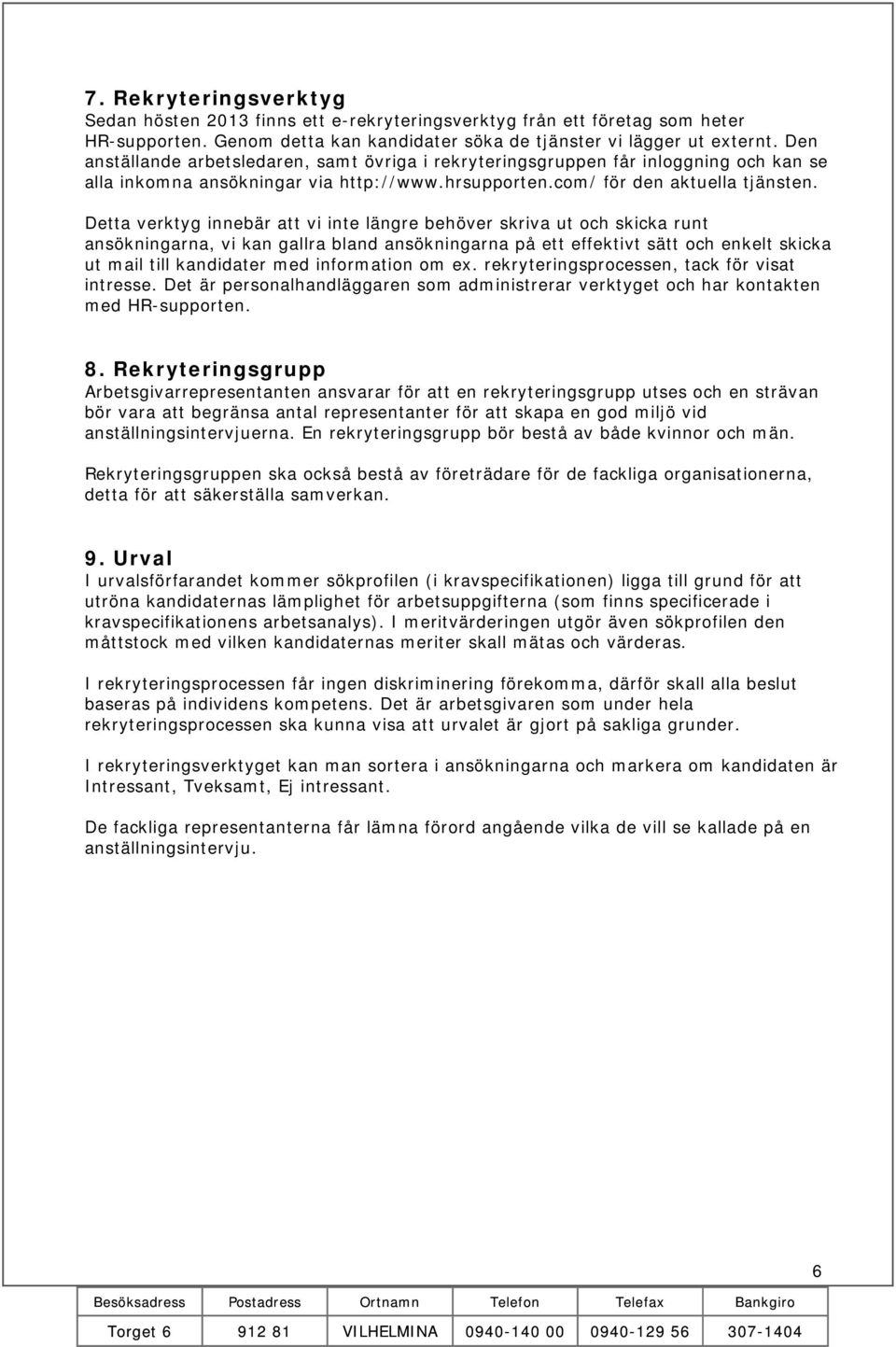 Detta verktyg innebär att vi inte längre behöver skriva ut och skicka runt ansökningarna, vi kan gallra bland ansökningarna på ett effektivt sätt och enkelt skicka ut mail till kandidater med