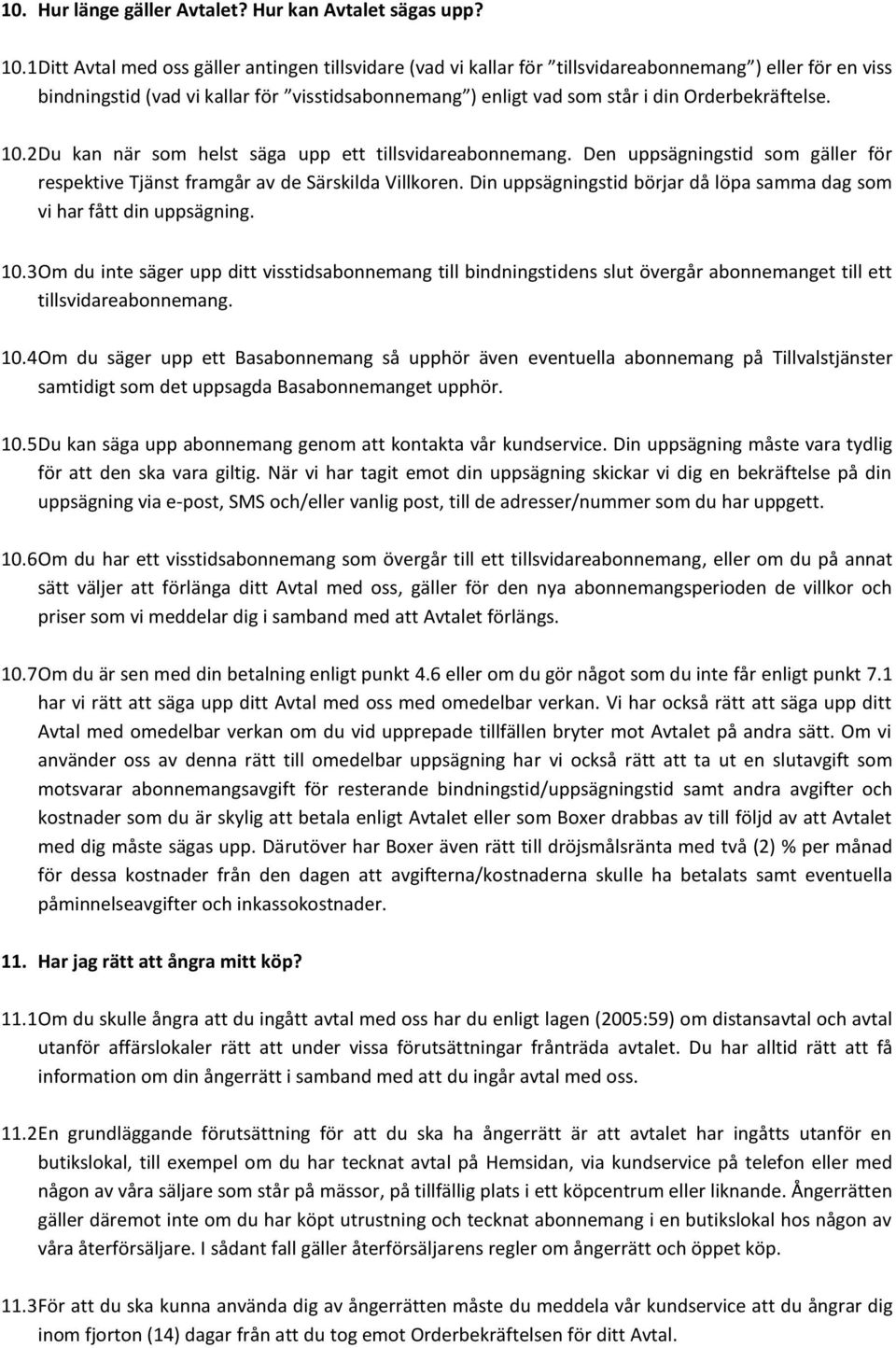 Orderbekräftelse. 10.2 Du kan när som helst säga upp ett tillsvidareabonnemang. Den uppsägningstid som gäller för respektive Tjänst framgår av de Särskilda Villkoren.