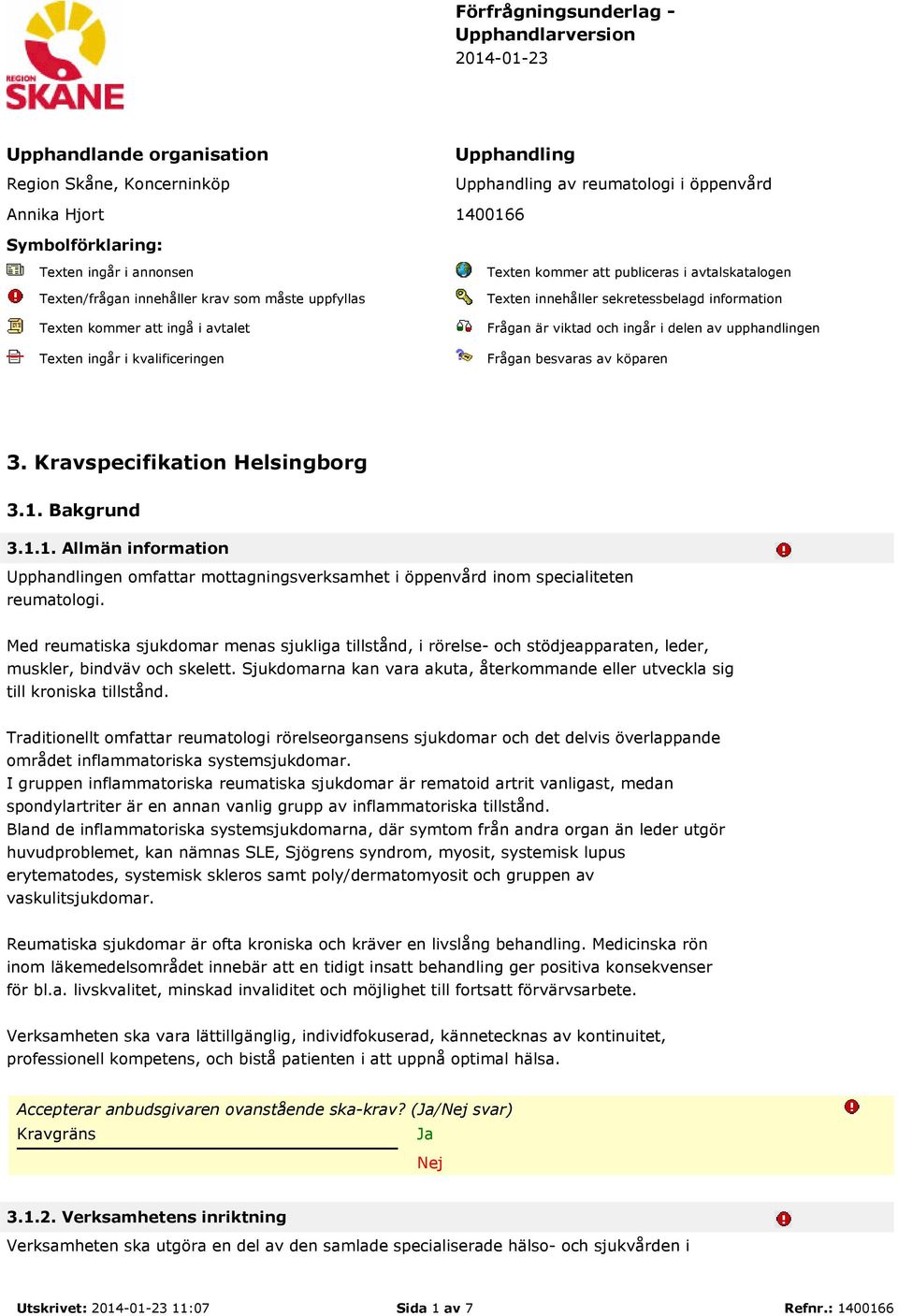 innehåller sekretessbelagd information Frågan är viktad och ingår i delen av upphandlingen Frågan besvaras av köparen 3. Kravspecifikation Helsingborg 3.1.