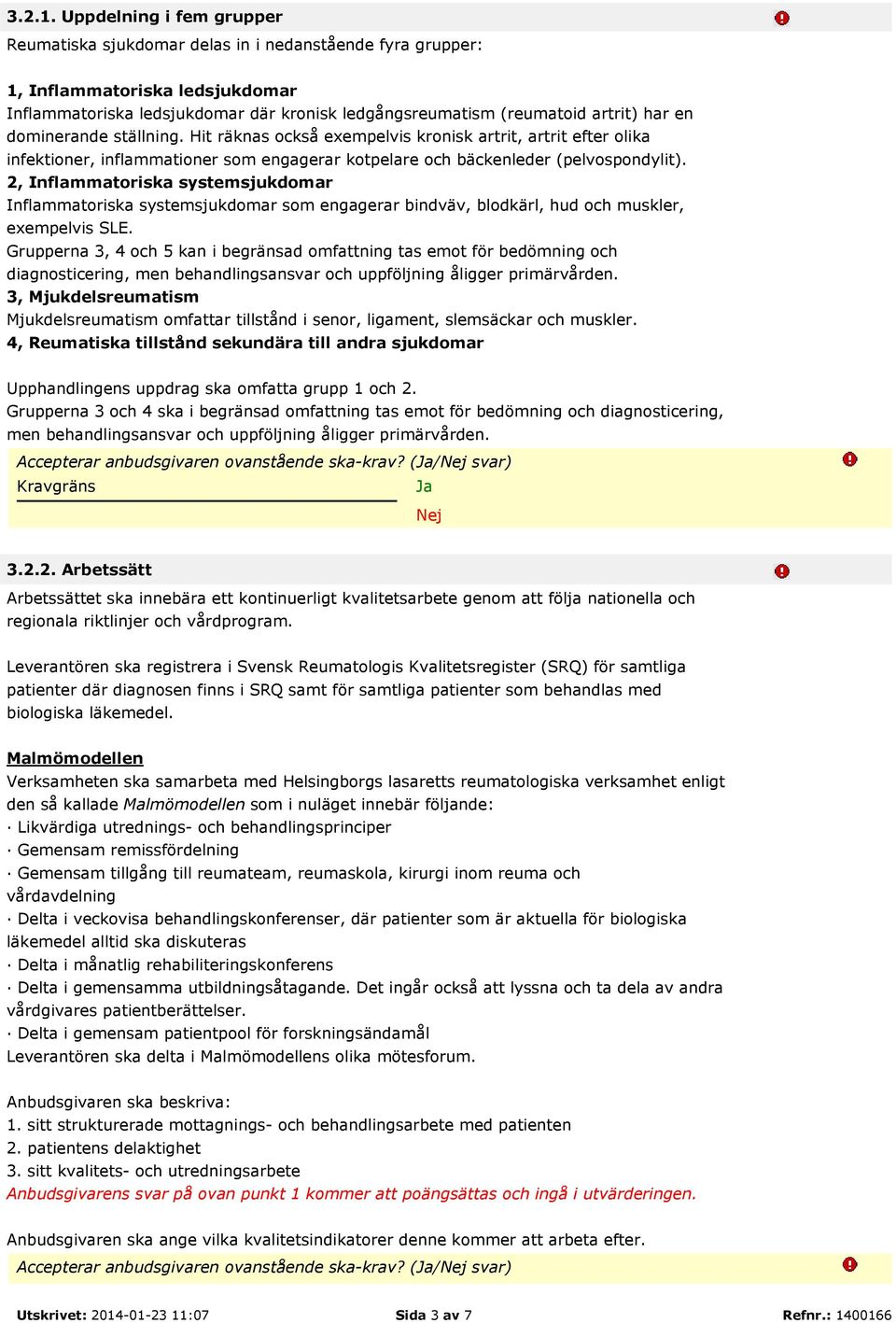 en dominerande ställning. Hit räknas också exempelvis kronisk artrit, artrit efter olika infektioner, inflammationer som engagerar kotpelare och bäckenleder (pelvospondylit).