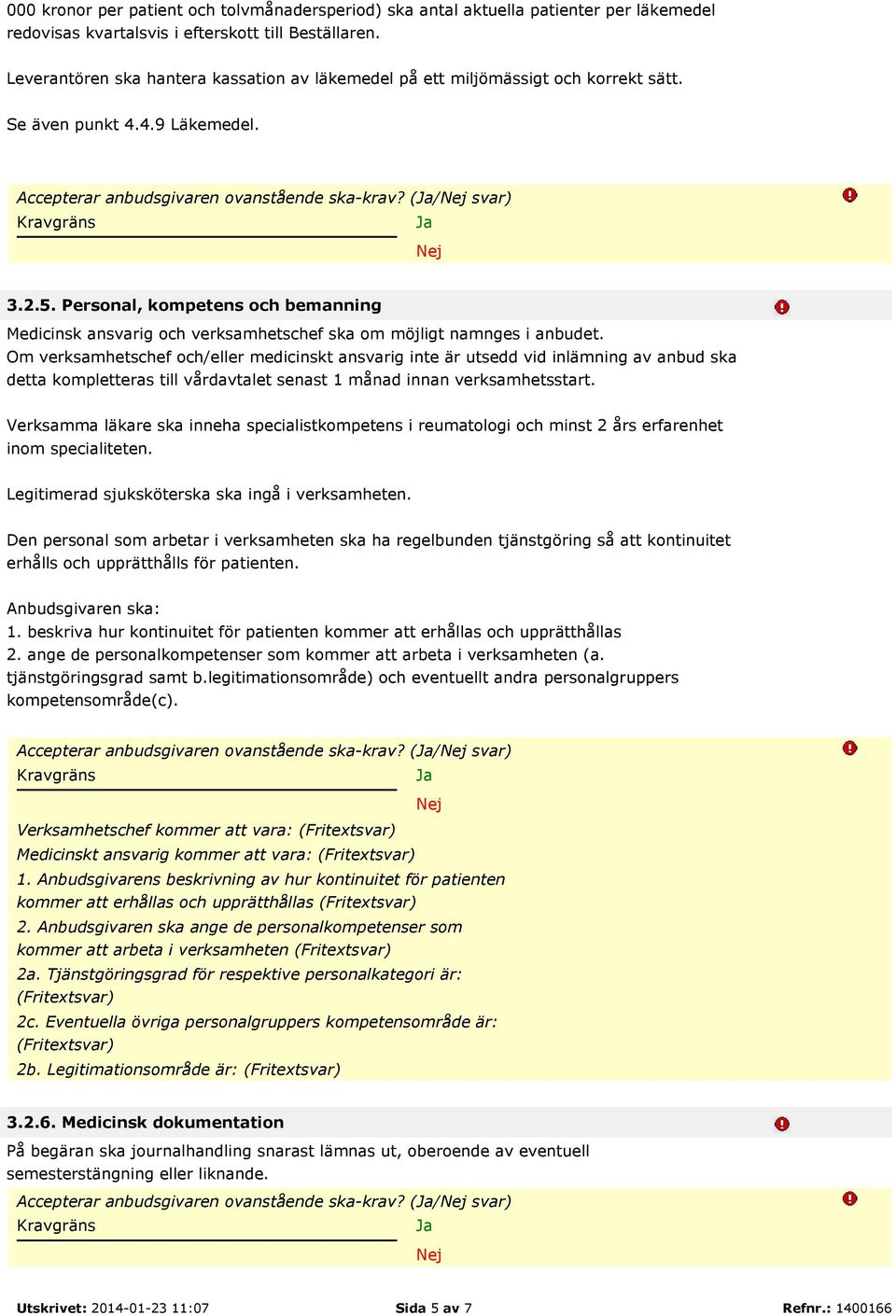 Personal, kompetens och bemanning Medicinsk ansvarig och verksamhetschef ska om möjligt namnges i anbudet.