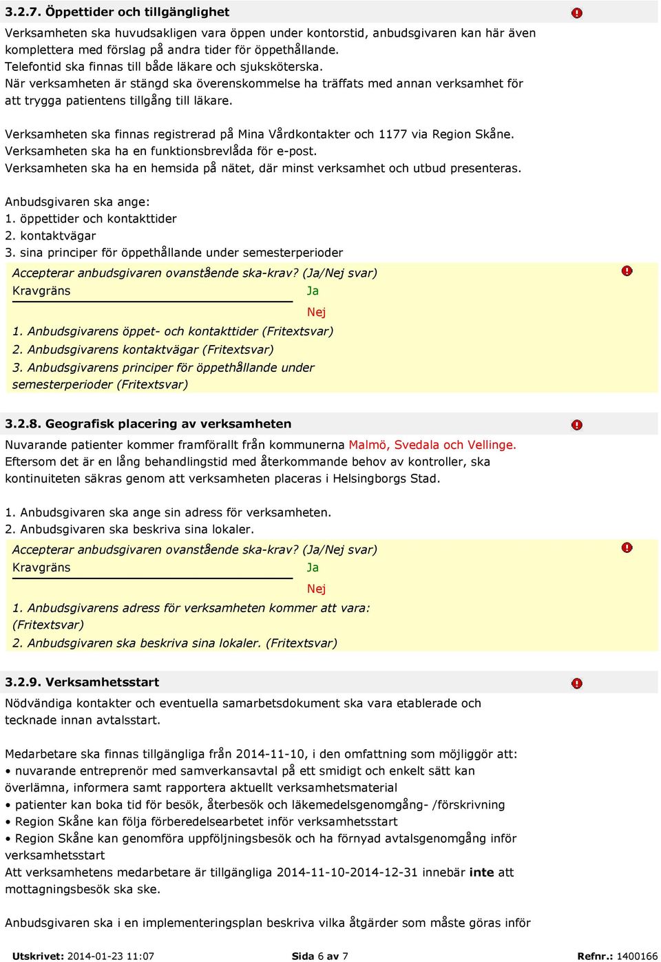 Verksamheten ska finnas registrerad på Mina Vårdkontakter och 1177 via Region Skåne. Verksamheten ska ha en funktionsbrevlåda för e-post.