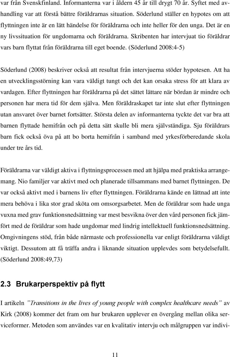 Skribenten har intervjuat tio föräldrar vars barn flyttat från föräldrarna till eget boende. (Söderlund 2008:4-5) Söderlund (2008) beskriver också att resultat från intervjuerna stöder hypotesen.
