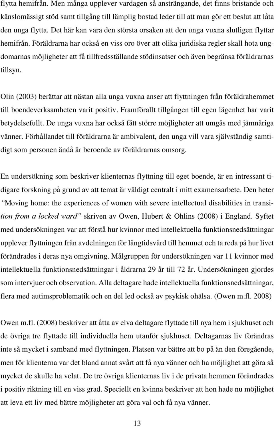 Föräldrarna har också en viss oro över att olika juridiska regler skall hota ungdomarnas möjligheter att få tillfredsställande stödinsatser och även begränsa föräldrarnas tillsyn.