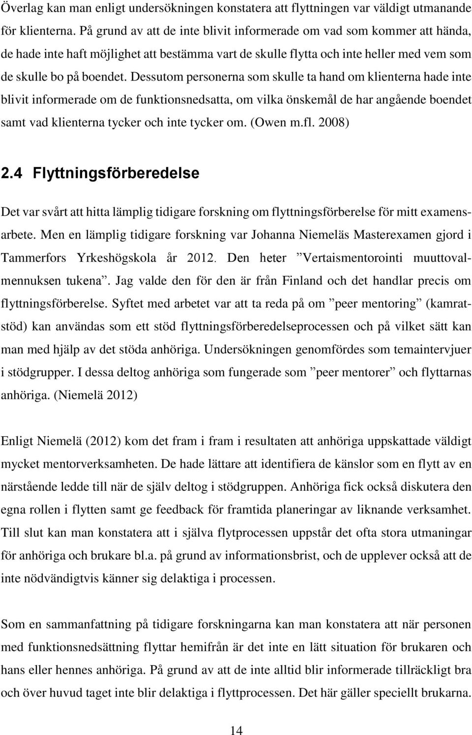 Dessutom personerna som skulle ta hand om klienterna hade inte blivit informerade om de funktionsnedsatta, om vilka önskemål de har angående boendet samt vad klienterna tycker och inte tycker om.