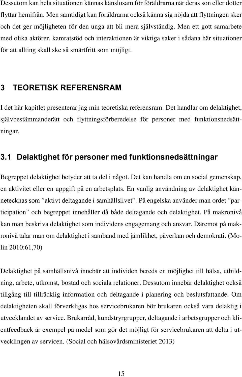 Men ett gott samarbete med olika aktörer, kamratstöd och interaktionen är viktiga saker i sådana här situationer för att allting skall ske så smärtfritt som möjligt.