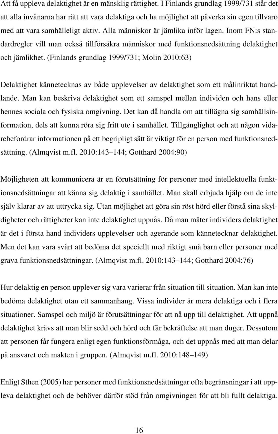 Alla människor är jämlika inför lagen. Inom FN:s standardregler vill man också tillförsäkra människor med funktionsnedsättning delaktighet och jämlikhet.