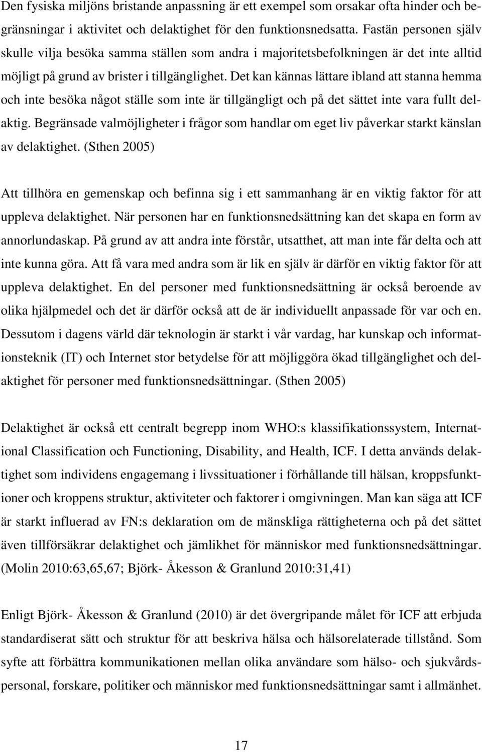 Det kan kännas lättare ibland att stanna hemma och inte besöka något ställe som inte är tillgängligt och på det sättet inte vara fullt delaktig.