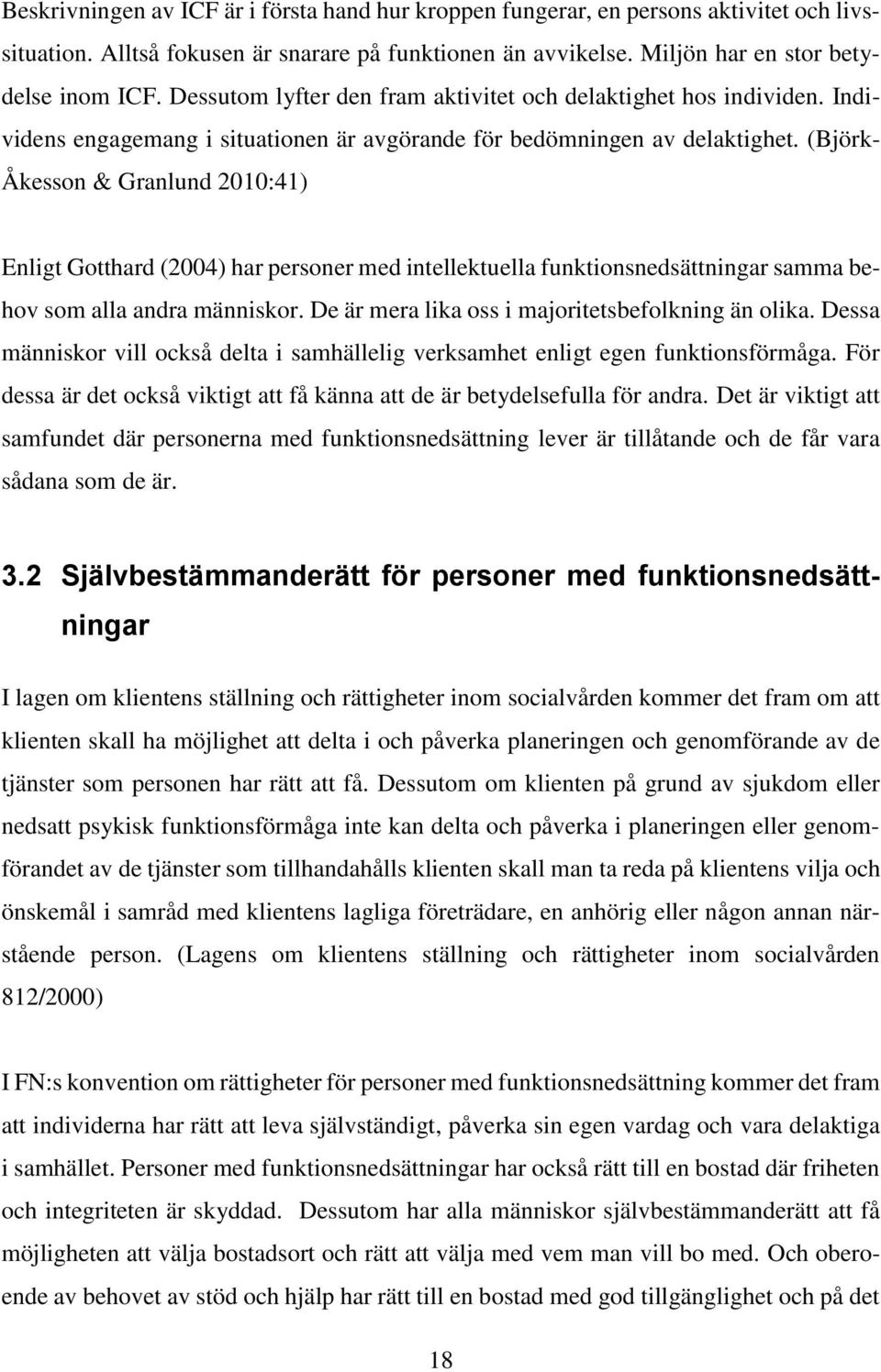 (Björk- Åkesson & Granlund 2010:41) Enligt Gotthard (2004) har personer med intellektuella funktionsnedsättningar samma behov som alla andra människor.